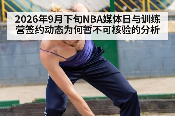 2026年9月下旬NBA媒体日与训练营签约动态为何暂不可核验的分析