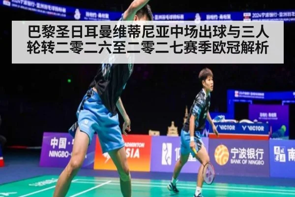 巴黎圣日耳曼维蒂尼亚中场出球与三人轮转二零二六至二零二七赛季欧冠解析