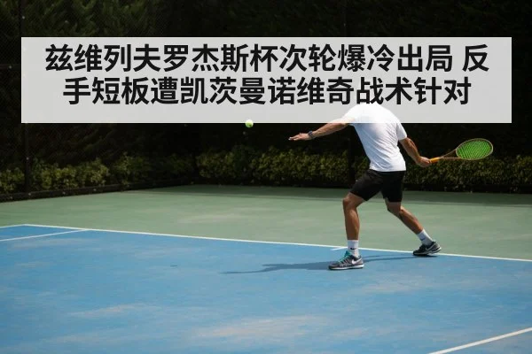 兹维列夫罗杰斯杯次轮爆冷出局 反手短板遭凯茨曼诺维奇战术针对